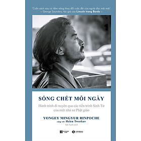 [Download Sách] SỐNG CHẾT MỖI NGÀY - HÀNH TRÌNH ĐI XUYÊN QUA CÁC TIẾN TRÌNH SINH TỬ CỦA MỘT NHÀ SƯ PHẬT GIÁO