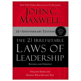 The 21 Irrefutable Laws Of Leadership: Follow Them And People Will Follow You