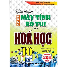 Giải Nhanh Bằng Máy Tính Bỏ Túi Môn Hoá Học 10 (Dùng Chung Cho Các Bộ SGK Hiện Hành - Bc)