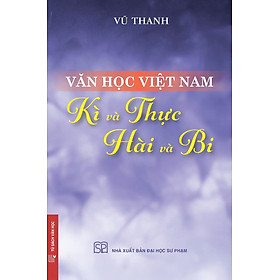 (Bìa cứng) VĂN HỌC VIỆT NAM - KÌ VÀ THỰC, HÀI VÀ BI - Vũ Thanh - NXB Đại học Sư phạm 