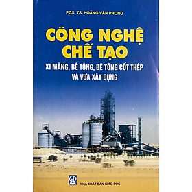 Công Nghệ Chế Tạo – Xi Măng , Bê Tông , Bê Tông Cốt Thép Và Vữa Xây Dựng