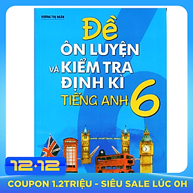 Đề Ôn Luyện Và Kiểm Tra Định Kỳ Tiếng Anh Lớp 6 (Kèm CD)