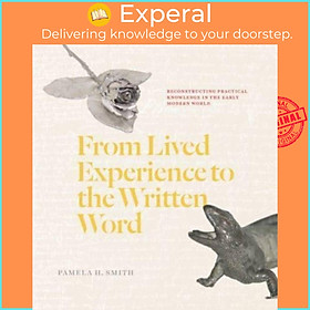 Sách - From Lived Experience to the Written Word - Reconstructing Practical K by Pamela H. Smith (UK edition, paperback)