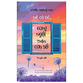 Nè Cô Bé, Đừng Ngồi Trên Cửa Sổ (Truyện Dài)