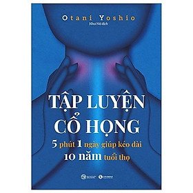 Tập luyện cổ họng – 5 phút 1 ngày giúp kéo dài 10 năm tuổi thọ