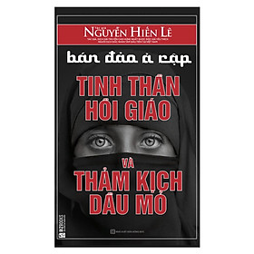 Bán Đảo Ả Rập: Tinh Thần Hồi Giáo Và Thảm Kịch Dầu Mỏ (Tặng E-Book 10 Cuốn Sách Hay Nhất Về Kinh Tế, Lịch Sử Và Đời Sống)