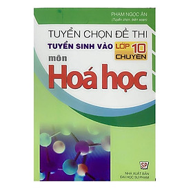 Hình ảnh Sách - Tuyển Chọn Đề Thi Tuyển Sinh Vào Lớp 10 Chuyên Môn Hóa Học