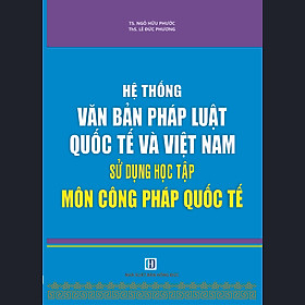 Hệ Thống Văn Bản Pháp Luật Quốc Tế Và Việt Nam Sử Dụng Học Tập Môn Công Pháp Quốc Tế