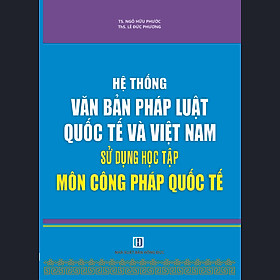 Hệ Thống Văn Bản Pháp Luật Quốc Tế Và Việt Nam Sử Dụng Học Tập Môn Công Pháp Quốc Tế