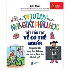 Tớ Tư Duy Như Một Nhà Giải Phẫu Học - Tất Tần Tật Về Cơ Thể Người (Tái Bản 2019) (Quà Tặng Kèm: Special Tickbook)