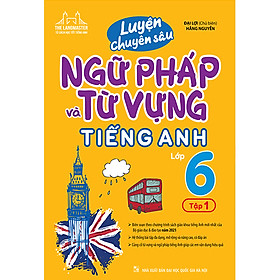 Luyện Chuyên Sâu Ngữ Pháp Và Từ Vựng Tiếng Anh Lớp 6 Tập 1