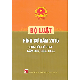 Bộ Luật Hình Sự Năm 2015 (Sửa Đổi, Bổ Sung Năm 2017, 2024, 2025) (Bản in năm 2026)