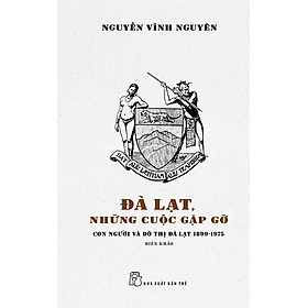 [Download Sách] Đà Lạt, Những Cuộc Gặp Gỡ - Con Người Và Đô Thị Đà Lạt 1899-1975