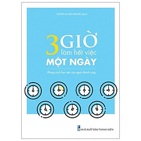 3 Giờ Làm Việc Hết Việc Một Ngày - Phong Cách Làm Việc Của Người Thành Công