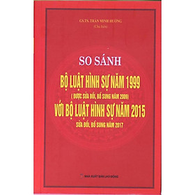 So sánh đối chiếu bộ luật hình sự năm 1999 sửa đổi bổ sung 2009 và Bộ luật hình sự 2015 sửa đổi bổ sung 2017