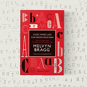 CUỘC PHIÊU LƯU CỦA NGÔN NGỮ ANH - Tiểu Sử Anh Ngữ Từ Năm 500 Đến Năm 2000 - Melvyn Bragg - Hoàng Anh dịch - (bìa mềm)