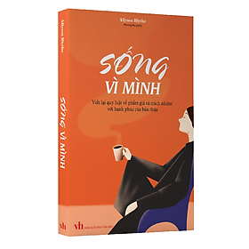 Sách: sống vì mình - viết lại quy luật về phẩm giá và trách nhiệm với hạnh phúc của bản thân
