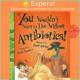 Sách - You Wouldn't Want To Live Without Antibiotics! by Anne Rooney David Antram (UK edition, paperback)