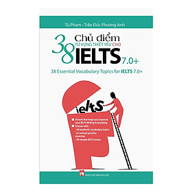 38 Chủ Điểm Từ Vựng Thiết Yếu Cho Ielts 7.0 (Tái Bản 2022)