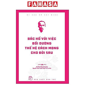 Sách - Di Sản Hồ Chí Minh - Bác Hồ Với Việc Bồi Dưỡng Thế Hệ Cách Mạng Cho Đời Sau