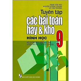 [Download Sách] Tuyển Tập Các Bài Toán Hay Và Khó Hình Học 9 (Bồi Dưỡng Học Sinh Khá, Giỏi Luyện Thi Vào Lớp 10 PT, Chuyên) - Tái Bản 2020