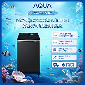 Máy giặt cửa trên Aqua 12KG AQW-FR120HT.BK - Bảo hành 2 năm - Hỗ trợ lắp đặt - Hàng chính hãng