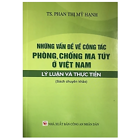 Hình ảnh Sách - Những vấn đề về công tác phòng, chống m.a túy ở Việt Nam - Lý luận và thực tiễn ( Sách chuyên khảo)