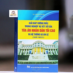 Hình ảnh Giải đáp vướng mắc trong nghiệp vụ xét xử của Tòa án nhân dân tối cao và Hệ thống 63 Án lệ mới nhất