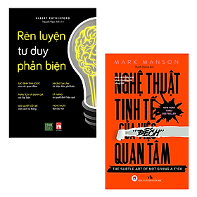 Combo 2 Cuốn Sách Giúp Phát Triển Bản Thân: Rèn Luyện Tư Duy Phản Biện+Nghệ Thuật Tinh Tế Của Việc "Đếch" Quan Tâm