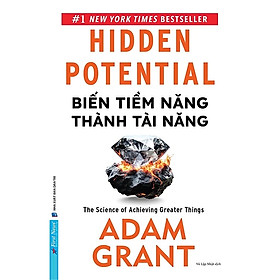 Sách Biến Tiềm Năng Thành Tài Năng - Hidden Potential: The Science of Achieving Greater Things - Adam Grant