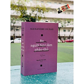 BA NGƯỜI NGỰ-LÂM PH.Á.O-THỦ – Alexandre Dumas - Nguyễn Văn Vĩnh dịch – NXB Hội Nhà Văn – Xuất bản Khác