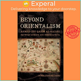 Sách - Beyond Orientalism - Ahmad ibn Qasim al-Hajari between  Europe  by Oumelbanine Nina Zhiri (UK edition, hardcover)