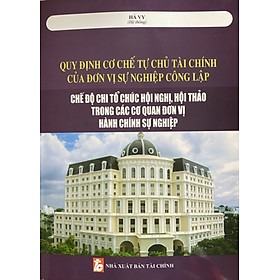 Quy Định Cơ Chế Tụ Chủ Tài Chính Của Đơn Vị Sụ Nghiệp Công Lập, Chế Độ Chi Tổ Chức Hội Nghị, Hội Thảo Trong Các Đơn Vị Hành Chính Sự Nghiệp