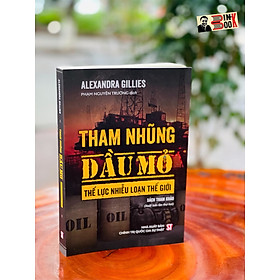 THAM NHŨNG DẦU MỎ THẾ LỰC NHIỄU LOẠN THẾ GIỚI - Alexandra Gillies - Nxb Chính trị Quốc gia Sự thật – bìa mềm