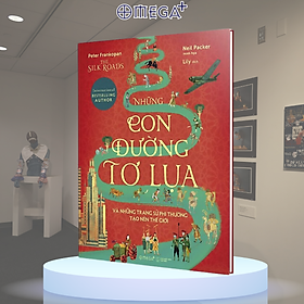 Sách - Những con đường tơ lụa và những trang sử phi thường tạo nên thế giới