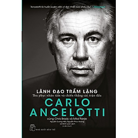 Sách Carlo Ancelotti - Lãnh Đạo Trầm Lặng - Thu Phục Nhân Tâm Và Chiến Thắng Các Trận Đấu