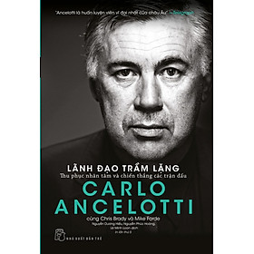 Hình ảnh (Tái bản mới nhất) LÃNH ĐẠO TRẦM LẶNG - Thu Phục Nhân Tâm Và Chiến Thắng Các Trận Đấu - Carlo Ancelotti (bìa mềm)
