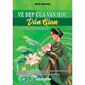 Sách - Vẻ Đẹp Của Văn Học Dân Gian (THEO CHƯƠNG TRÌNH GIÁO DỤC PHỔ THÔNG MỚI) Dùng Chung Cho 3 Bộ Sách Khối THCS & THPT 