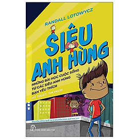 Siêu Anh Hùng - Những Bài Học Cuộc Sống Từ Các Siêu Anh Hùng Bạn Yêu Thích