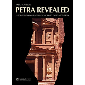 Petra Revealed : History, Civilization And Monuments Of The City Carved Into Rock