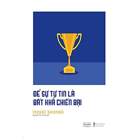 Để Sự Tự Tin Là Bất Khả Chiến Bại - Yosuke Shionagi - AZ Việt Nam - AZ Việt Nam