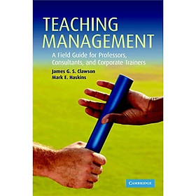 Teaching Management: A Field Guide for Professors Consultants and Corporate Trainers