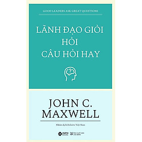 Lãnh Đạo Giỏi Hỏi Câu Hỏi Hay (Tái bản năm 2023)