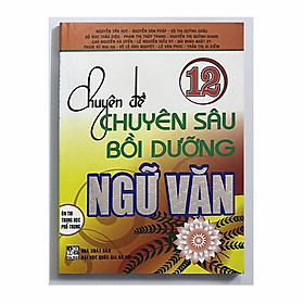 Sách Chuyên đề chuyên sâu bồi dưỡng Ngữ văn 12 - Ôn thi THPT