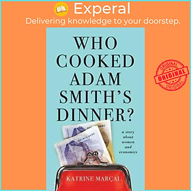 Sách - Who Cooked Adam Smith's Dinner?: A Story About Women and Economics by Katrine Marcal (UK edition, paperback)