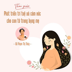 Thai giáo - Phát triển trí tuệ và cảm xúc cho con từ trong bụng mẹ