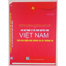 Download sách NHỮNG BẰNG CHỨNG LỊCH SỬ VÀ CƠ SỞ PHÁP LÝ VỀ CHỦ QUYỀN CỦA VIỆT NAM TRÊN HAI QUẦN ĐẢO HOÀNG SA VÀ TRƯỜNG SA