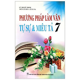 Phương Pháp Làm Văn Tự Sự Và Miêu Tả Lớp 7 (Tái Bản)