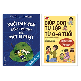 Combo 2 Cuốn: Giúp Con Tự Lập Từ 0-6 Tuổi + Nuôi Dạy Con Bằng Trái Tim Của Một Vị Phật