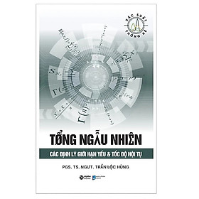 Tổng Ngẫu Nhiên – Các Định Lý Giới Hạn Yếu & Tốc Độ Hội Tụ – PGS. TS. NGƯT. Trần Lộc Hùng – (bìa mềm)